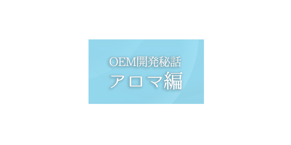 OEM開発秘話：アロマ編