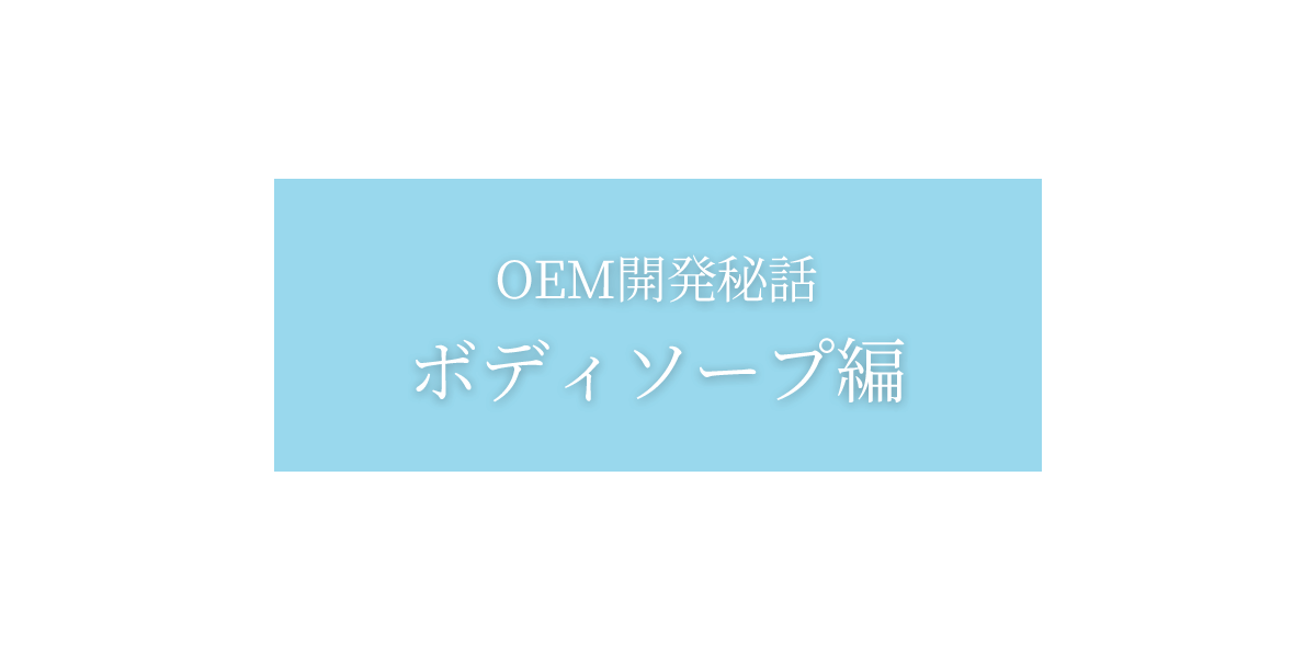 OEM開発秘話:ボディソープ編