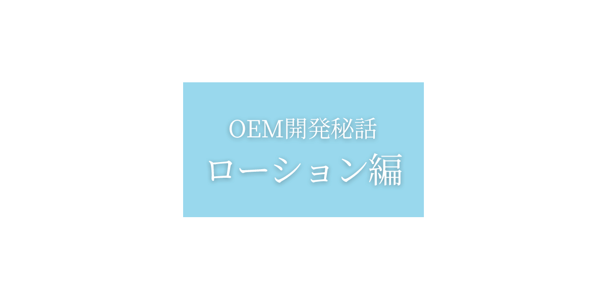 OEM開発秘話:ローション編