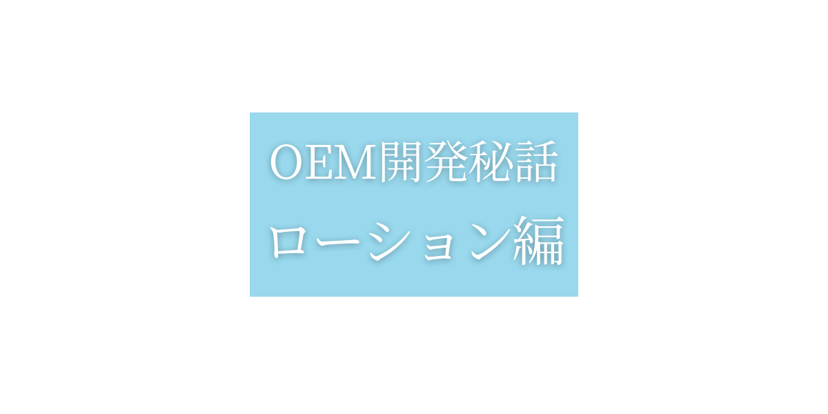 OEM開発秘話:ローション編