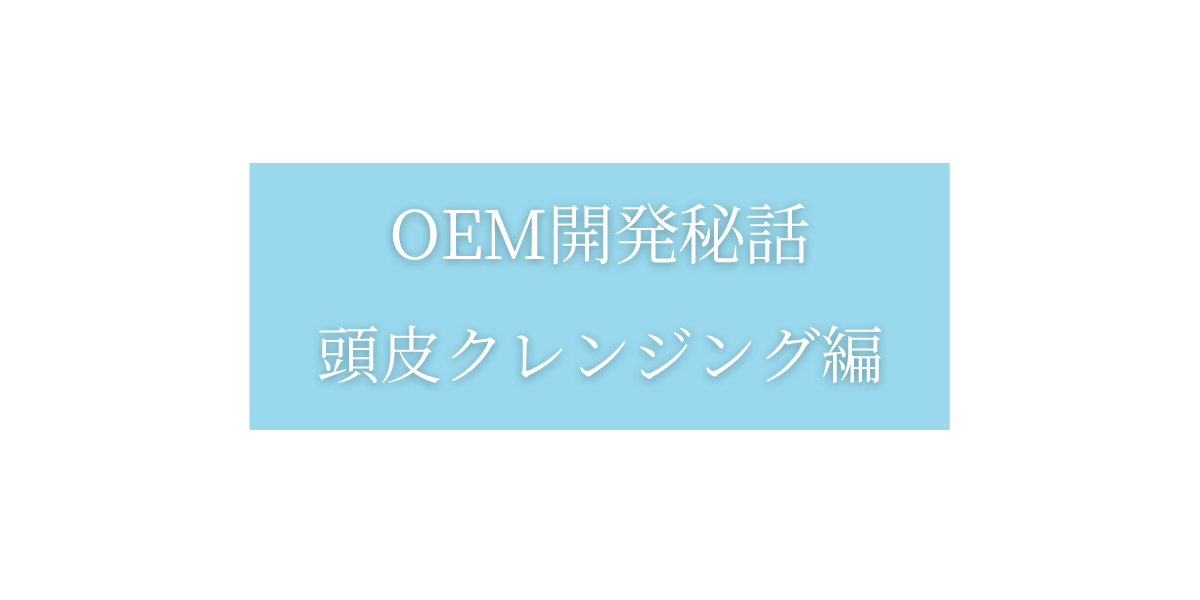 OEM開発秘話:頭皮クレンジング編