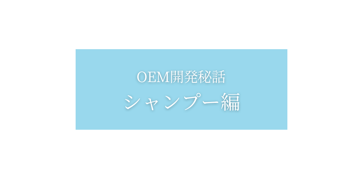 OEM開発秘話:シャンプー編