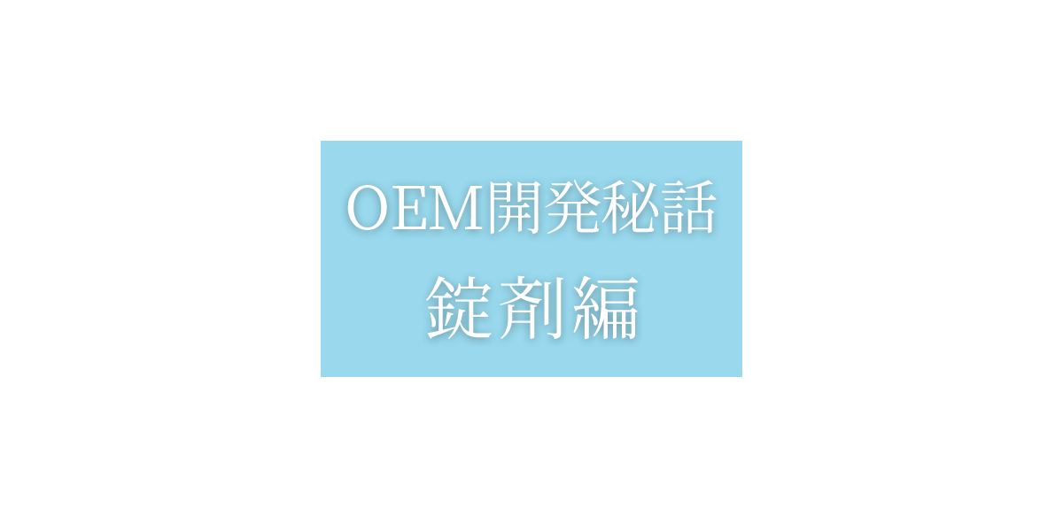 OEM開発秘話:錠剤編